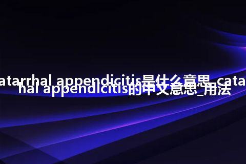 catarrhal appendicitis是什么意思_catarrhal appendicitis的中文意思_用法