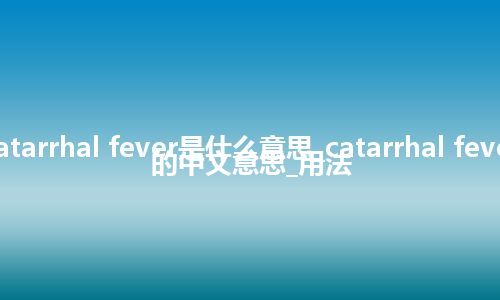 catarrhal fever是什么意思_catarrhal fever的中文意思_用法