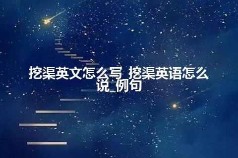 挖渠英文怎么写_挖渠英语怎么说_例句