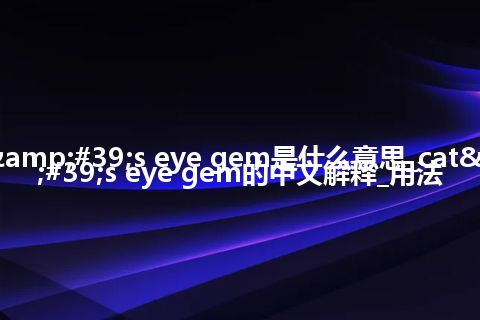 cat's eye gem是什么意思_cat's eye gem的中文解释_用法