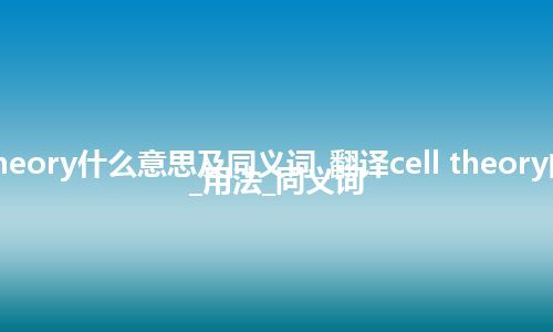 cell theory什么意思及同义词_翻译cell theory的意思_用法_同义词