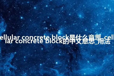 cellular concrete block是什么意思_cellular concrete block的中文意思_用法