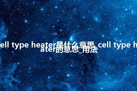 cell type heater是什么意思_cell type heater的意思_用法