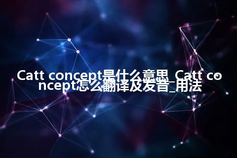 Catt concept是什么意思_Catt concept怎么翻译及发音_用法