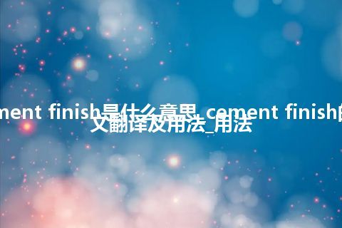 cement finish是什么意思_cement finish的中文翻译及用法_用法