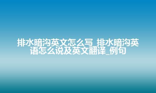 排水暗沟英文怎么写_排水暗沟英语怎么说及英文翻译_例句