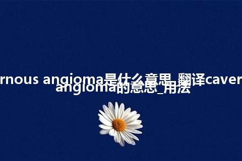 cavernous angioma是什么意思_翻译cavernous angioma的意思_用法