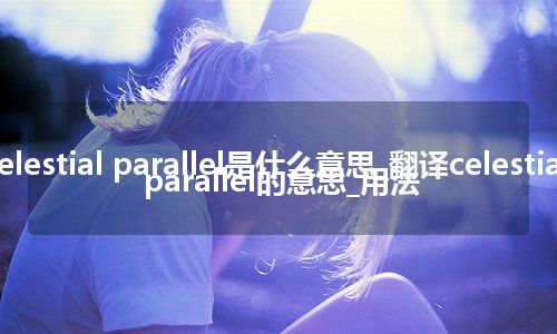 celestial parallel是什么意思_翻译celestial parallel的意思_用法