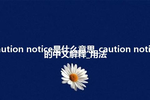 caution notice是什么意思_caution notice的中文解释_用法