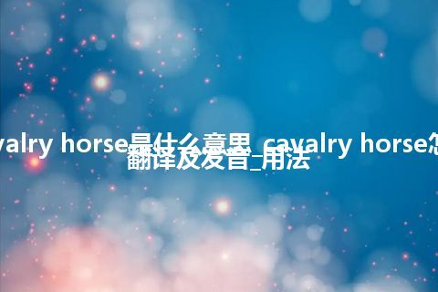 cavalry horse是什么意思_cavalry horse怎么翻译及发音_用法