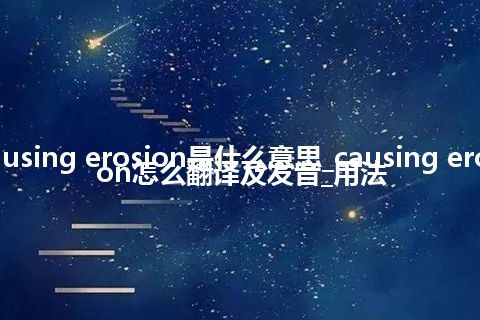 causing erosion是什么意思_causing erosion怎么翻译及发音_用法