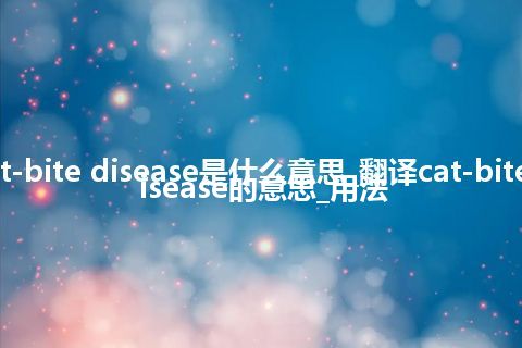 cat-bite disease是什么意思_翻译cat-bite disease的意思_用法