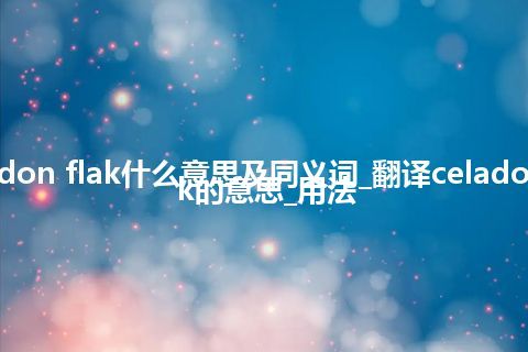 celadon flak什么意思及同义词_翻译celadon flak的意思_用法