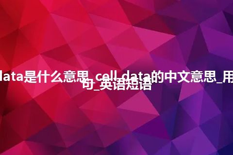 cell data是什么意思_cell data的中文意思_用法_例句_英语短语