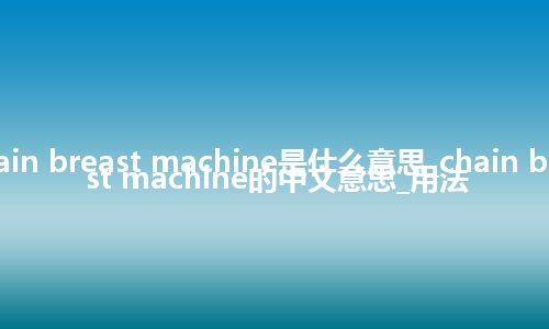 chain breast machine是什么意思_chain breast machine的中文意思_用法