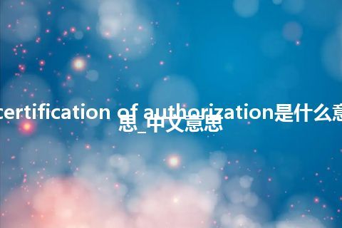 certification of authorization是什么意思_中文意思