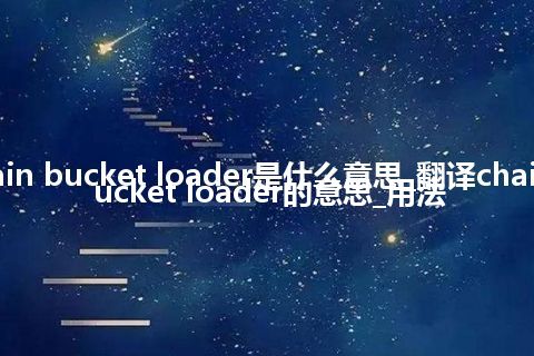 chain bucket loader是什么意思_翻译chain bucket loader的意思_用法