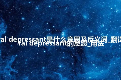 central depressant是什么意思及反义词_翻译central depressant的意思_用法