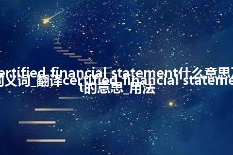 certified financial statement什么意思及同义词_翻译certified financial statement的意思_用法