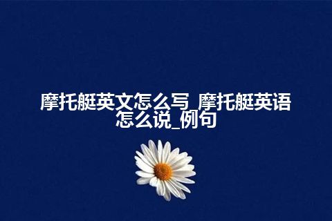 摩托艇英文怎么写_摩托艇英语怎么说_例句