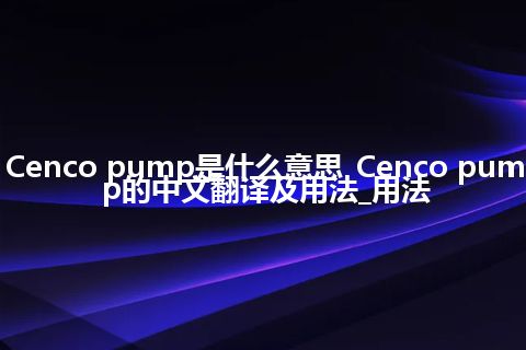 Cenco pump是什么意思_Cenco pump的中文翻译及用法_用法