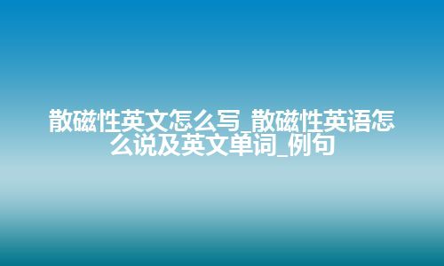 散磁性英文怎么写_散磁性英语怎么说及英文单词_例句