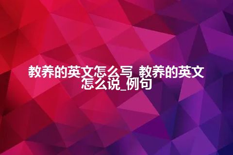 教养的英文怎么写_教养的英文怎么说_例句