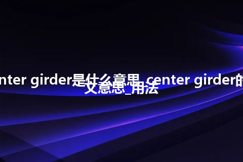 center girder是什么意思_center girder的中文意思_用法