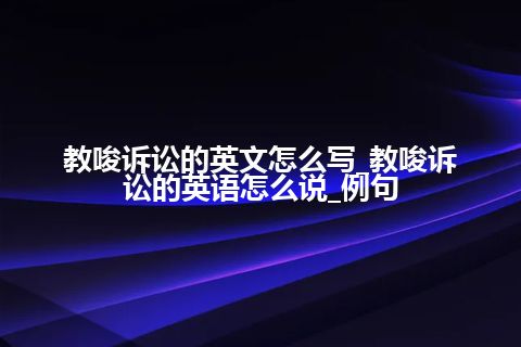 教唆诉讼的英文怎么写_教唆诉讼的英语怎么说_例句