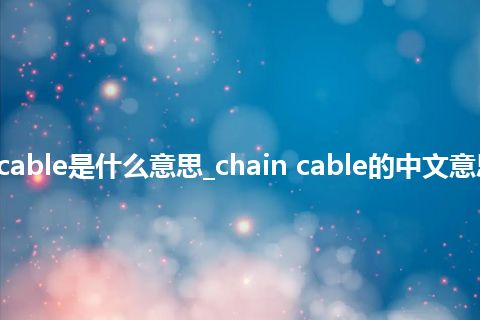 chain cable是什么意思_chain cable的中文意思_用法