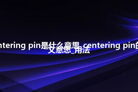 centering pin是什么意思_centering pin的中文意思_用法