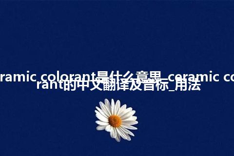 ceramic colorant是什么意思_ceramic colorant的中文翻译及音标_用法