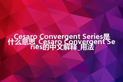 Cesaro Convergent Series是什么意思_Cesaro Convergent Series的中文解释_用法