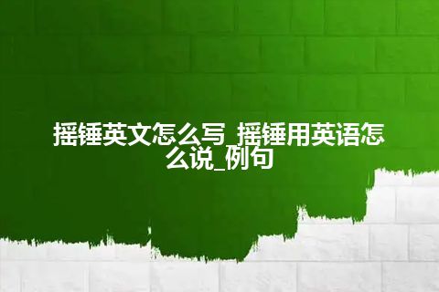 摇锤英文怎么写_摇锤用英语怎么说_例句