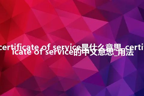 certificate of service是什么意思_certificate of service的中文意思_用法