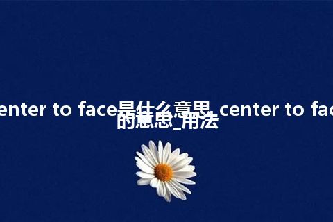 center to face是什么意思_center to face的意思_用法