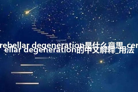 cerebellar degeneration是什么意思_cerebellar degeneration的中文解释_用法