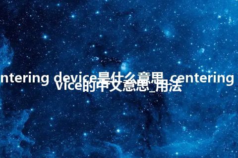 centering device是什么意思_centering device的中文意思_用法