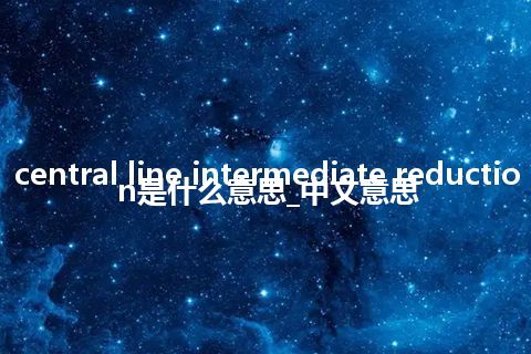 central line intermediate reduction是什么意思_中文意思