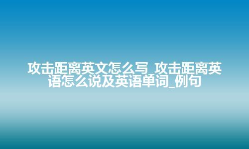 攻击距离英文怎么写_攻击距离英语怎么说及英语单词_例句