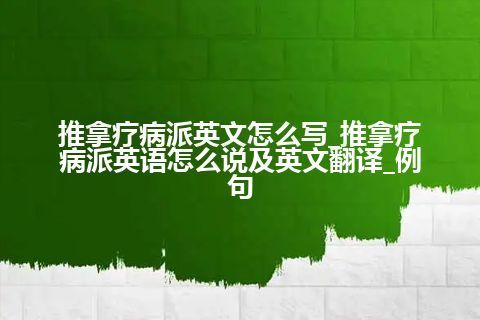 推拿疗病派英文怎么写_推拿疗病派英语怎么说及英文翻译_例句