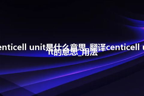 centicell unit是什么意思_翻译centicell unit的意思_用法