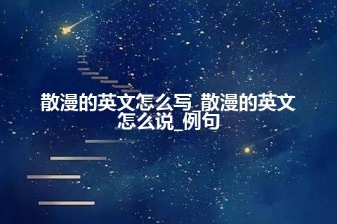 散漫的英文怎么写_散漫的英文怎么说_例句