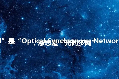 “OSN”是“Optical Synchronous Network”的缩写，意思是“光同步网”