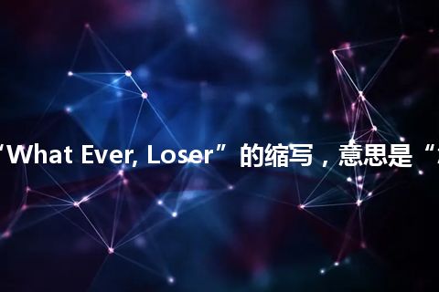 “WEL”是“What Ever, Loser”的缩写，意思是“怎么了，失败者”