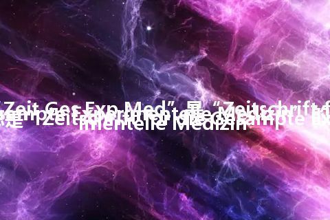 “Zeit Ges Exp Med”是“Zeitschrift for die Gesampte Experimentelle Medizin”的缩写，意思是“Zeitschrift for die