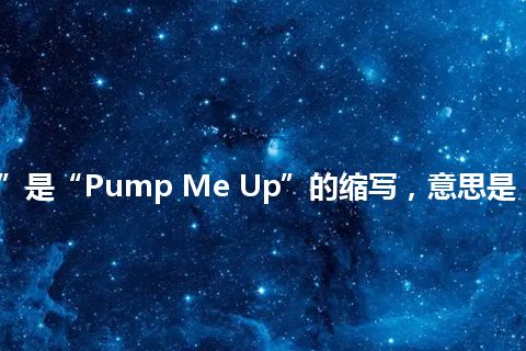 “PMU”是“Pump Me Up”的缩写，意思是“给我加油”