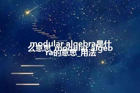 modular algebra是什么意思_modular algebra的意思_用法