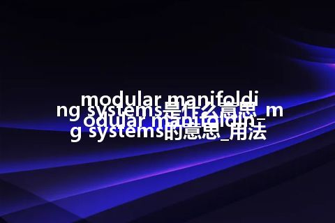 modular manifolding systems是什么意思_modular manifolding systems的意思_用法