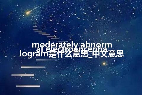 moderately abnormal electroencephalogram是什么意思_中文意思